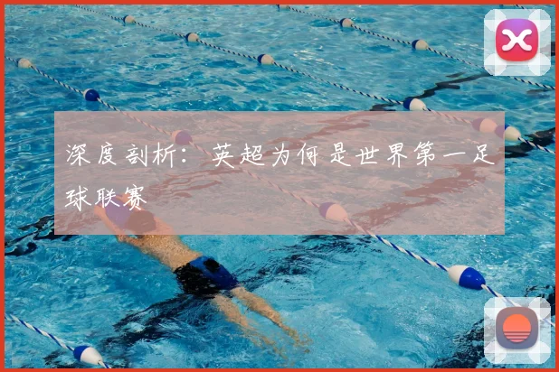 深度剖析:英超为何是世界第一足球联赛