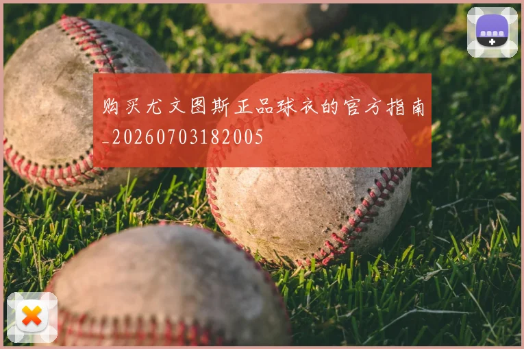 购买尤文图斯正品球衣的官方指南_20260703182005