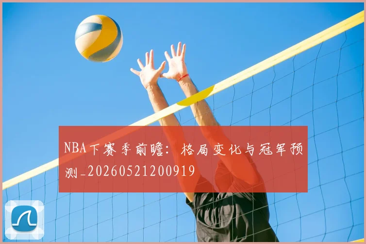 NBA下赛季前瞻:格局变化与冠军预测_20260521200919