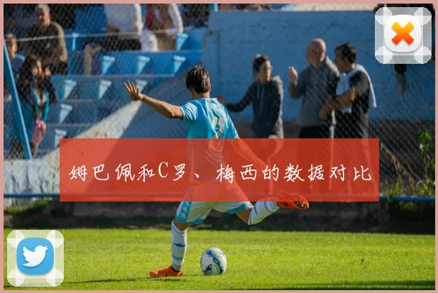 姆巴佩和C罗、梅西的数据对比